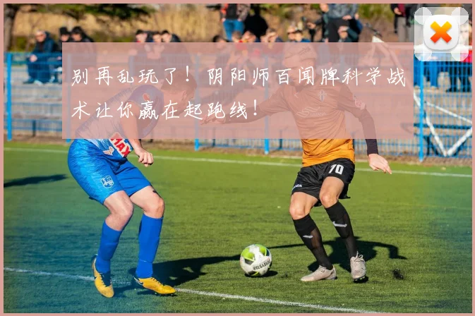 别再乱玩了!阴阳师百闻牌科学战术让你赢在起跑线!