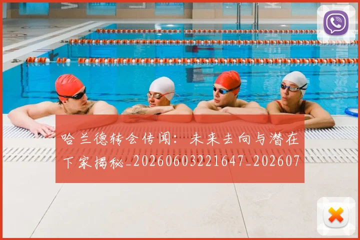 哈兰德转会传闻:未来去向与潜在下家揭秘_20260603221647_20260719160407