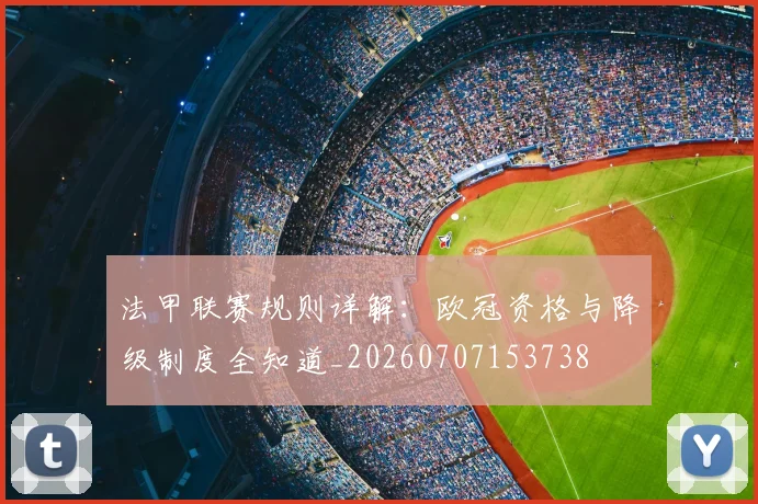 法甲联赛规则详解:欧冠资格与降级制度全知道_20260707153738