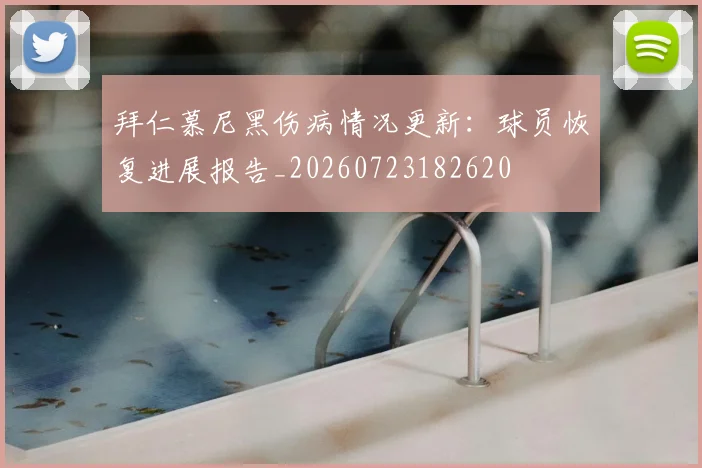 拜仁慕尼黑伤病情况更新:球员恢复进展报告_20260723182620